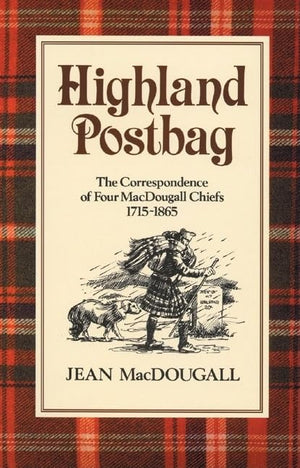 Highland Postbag: The Correspondence Of Four Macdougall Chiefs 17151865,New