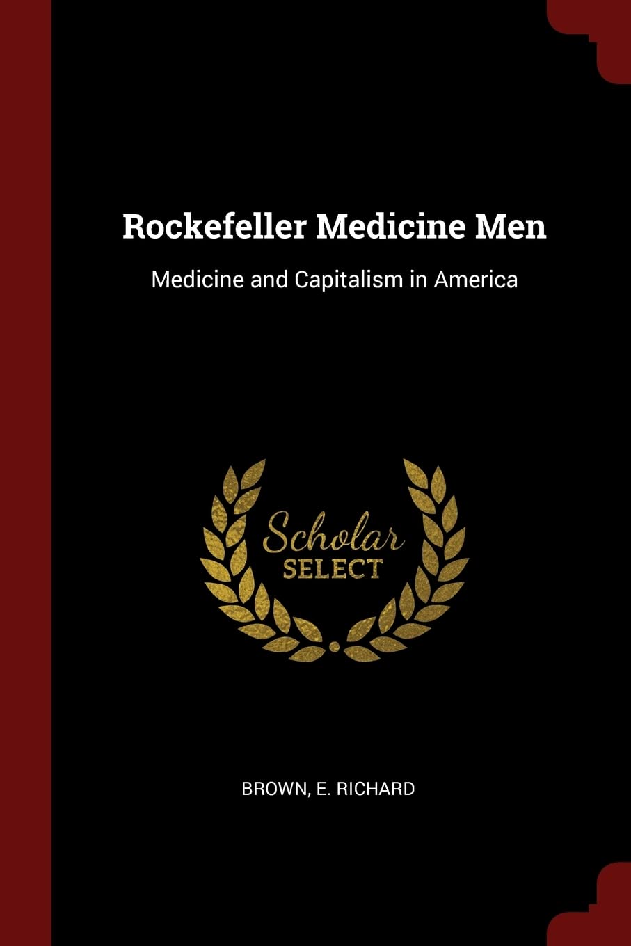 Rockefeller Medicine Men: Medicine and Capitalism in America,Used