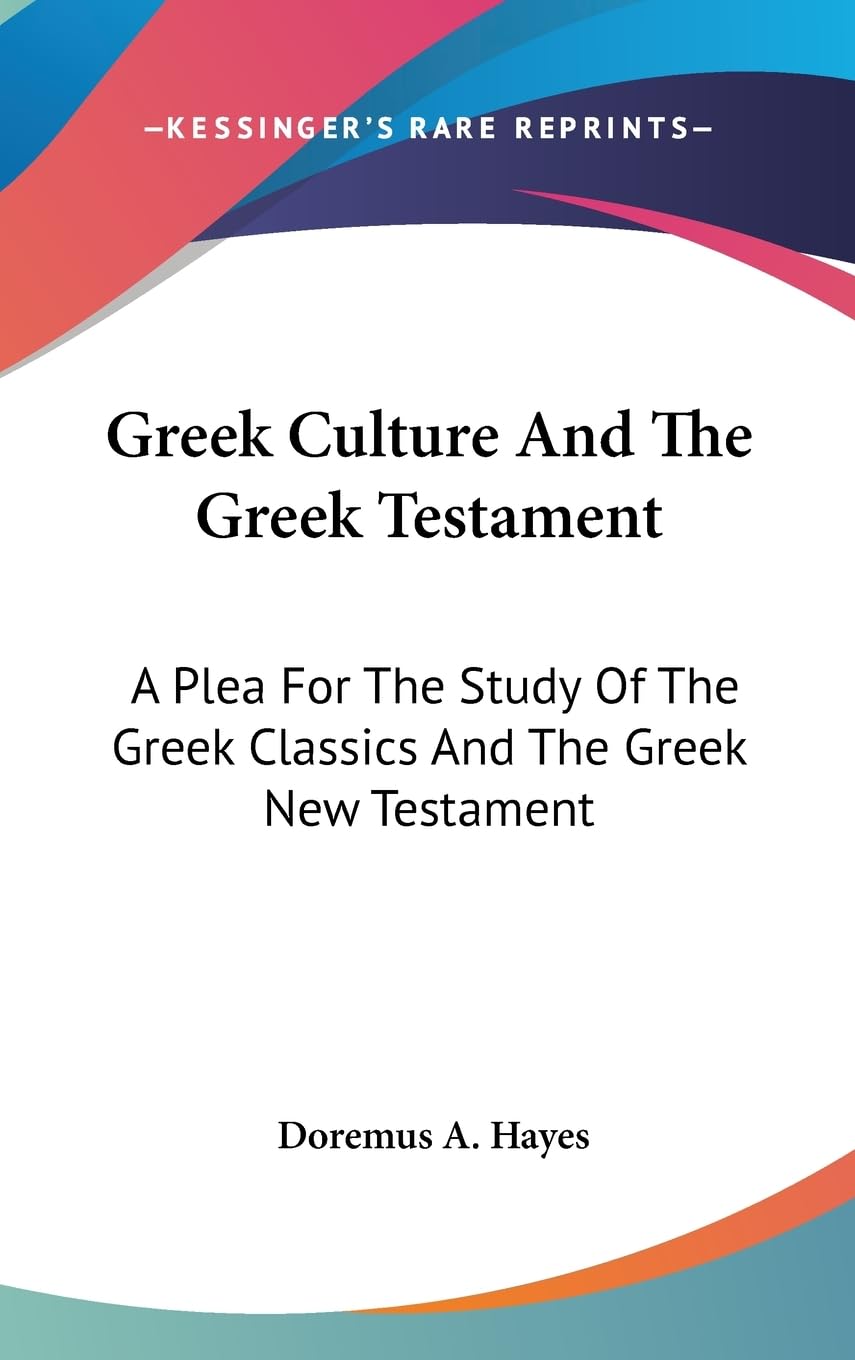 Greek Culture And The Greek Testament: A Plea For The Study Of The Greek Classics And The Greek New Testament,New