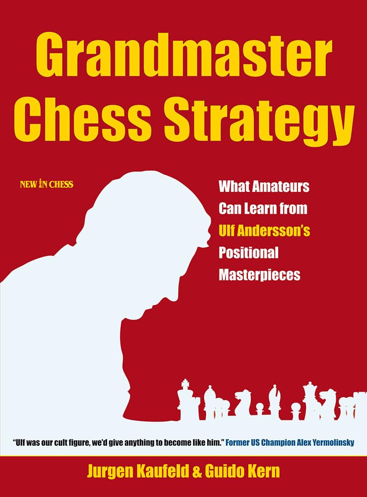 Grandmaster Chess Strategy: What Amateurs Can Learn from Ulf Andersson's Positional Masterpieces,New