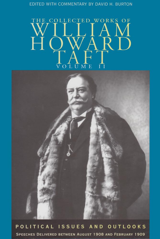 The Collected Works Of William Howard Taft, Vol. 2: Political Issues And Outlooks: Speeches Delivered Between August 1908 And Fe,Used