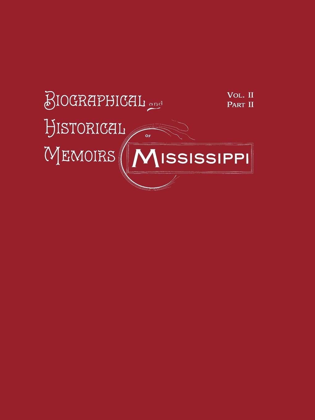 Biographical & Historical Memoirs of Mississippi: Volume II, Part II,Used