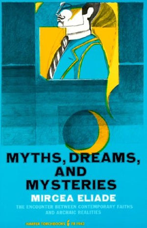 Myths, Dreams And Mysteries: The Encounter Between Contemporary Faiths And Archaic Realities,Used