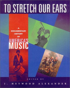 To Stretch Our Ears: A Documentary History of America's Music,New