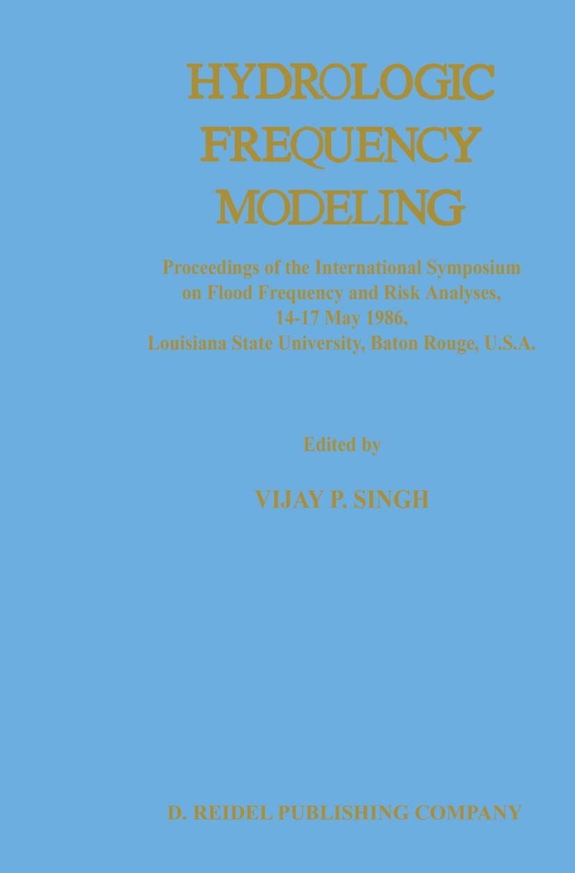 Hydrologic Frequency Modeling: Proceedings of the International Symposium on Flood Frequency and Risk Analyses, 1417 May 1986, ,Used