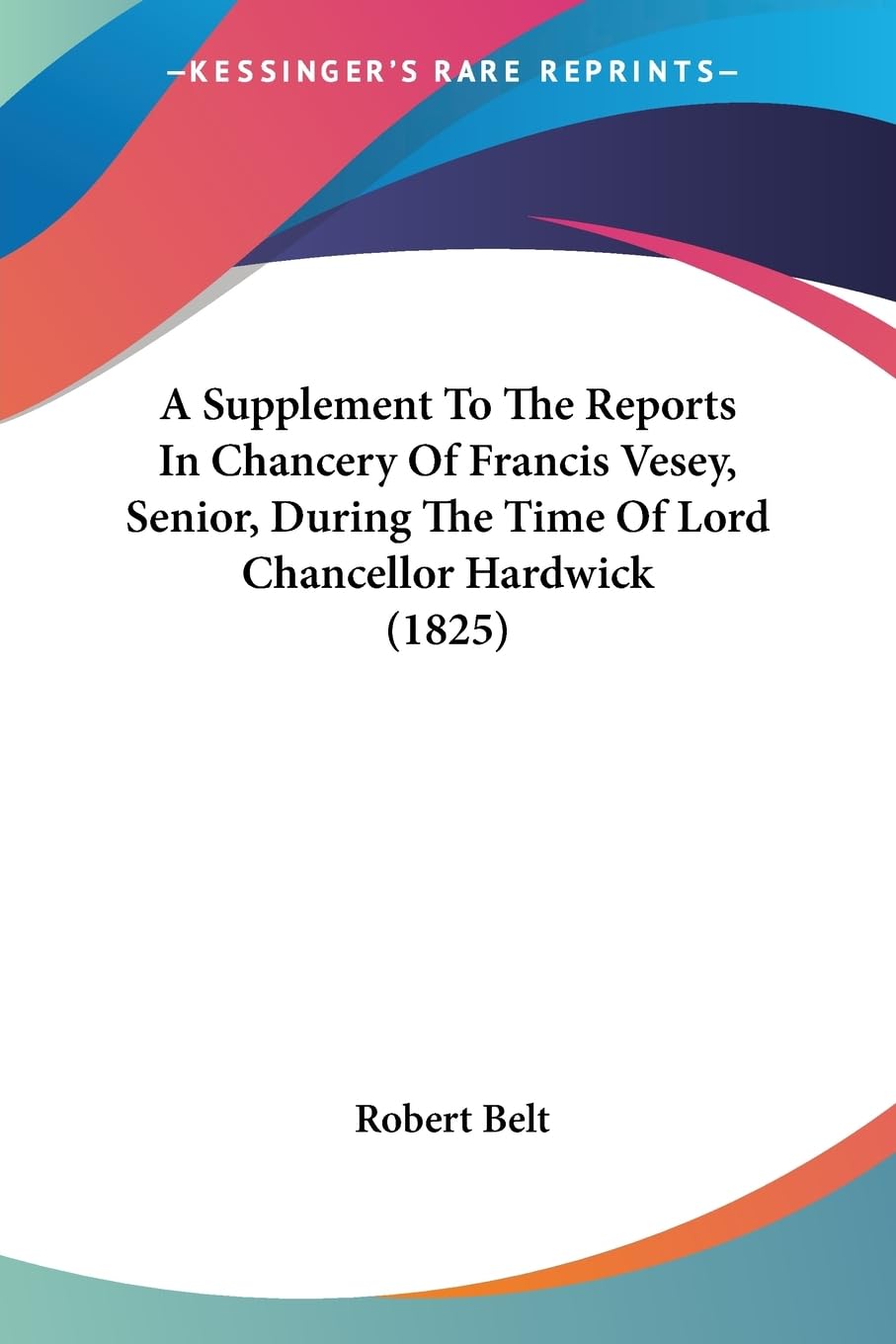 A Supplement To The Reports In Chancery Of Francis Vesey, Senior, During The Time Of Lord Chancellor Hardwick (1825),New