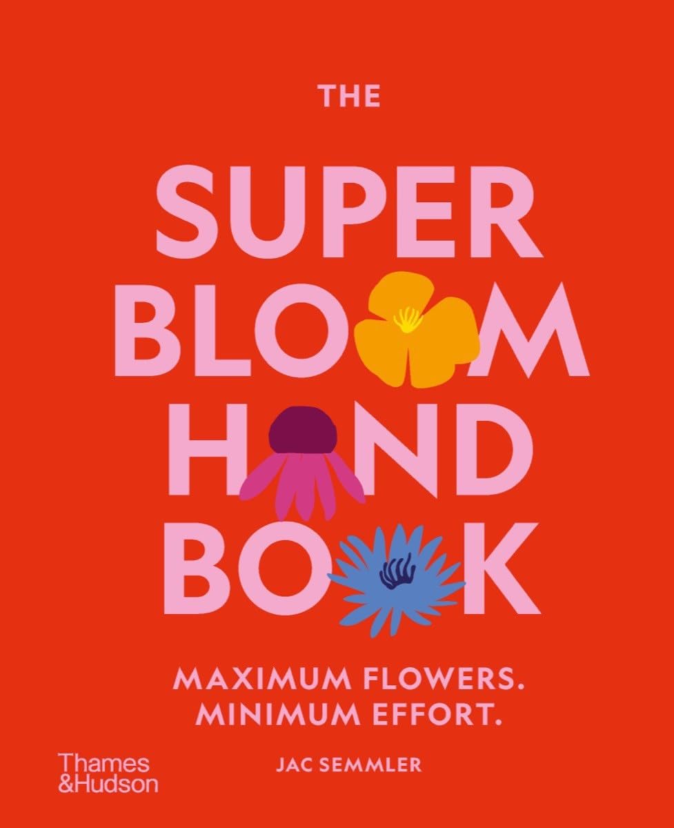 The Super Bloom Handbook: Maximum Flowers. Minimum Effort.,New