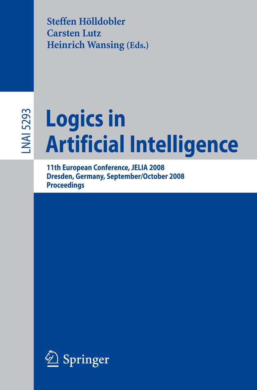 Logics in Artificial Intelligence: 11th European Conference, JELIA 2008, Dresden, Germany, September 28October 1, 2008. Proceed,New