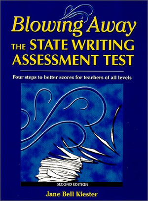 Blowing Away the State Writing Assessment Test: Four Steps to Better Scores for Teachers of All Levels,Used