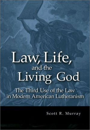 Law, Life, and the Living God: The Third Use of Law in Modern American Lutheranism,New
