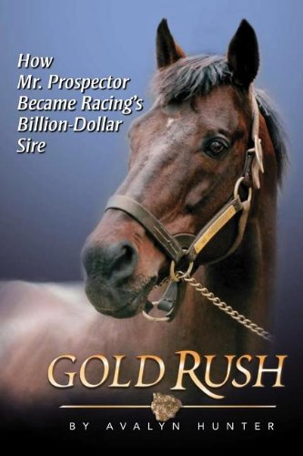 Gold Rush: How Mr. Prospector Became Racing's Billion Dollar Sire,New
