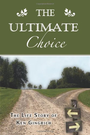 The Ultimate Choice: The Life Story of Ken Gingrich,Used