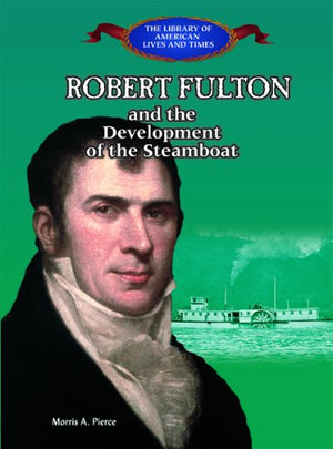 Robert Fulton and the Development of the Steamboat: And the Development of the Steamboat (The Library of American Lives and Time,Used