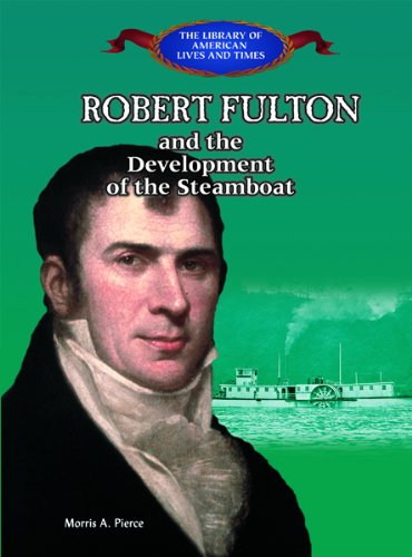 Robert Fulton and the Development of the Steamboat: And the Development of the Steamboat (The Library of American Lives and Time,Used