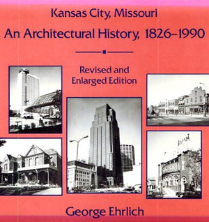 Kansas City, Missouri: An Architectural History, 18261990,New
