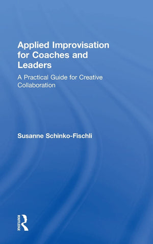 Applied Improvisation for Coaches and Leaders: A Practical Guide for Creative Collaboration,Used