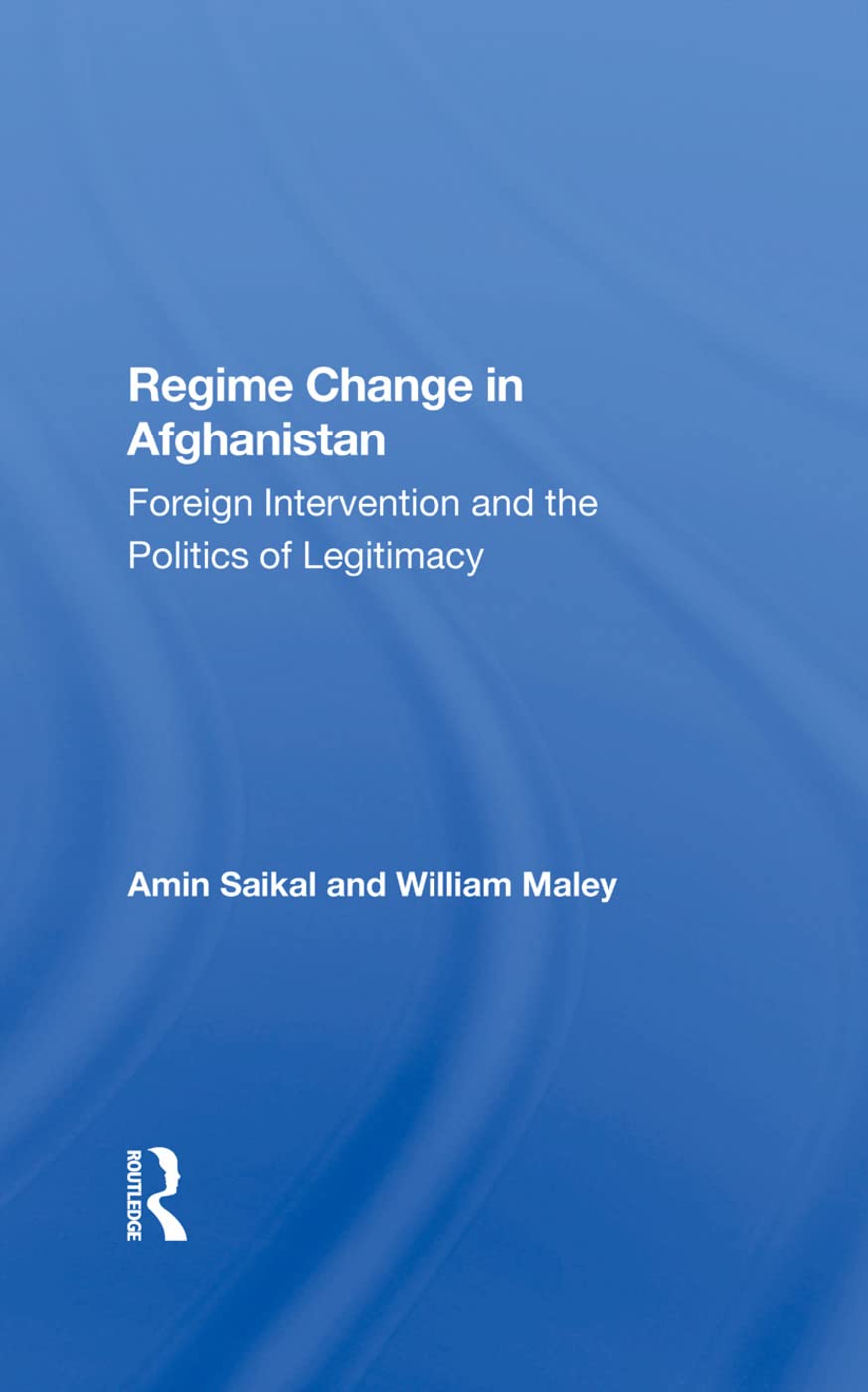 Regime Change In Afghanistan: Foreign Intervention And The Politics Of Legitimacy,Used