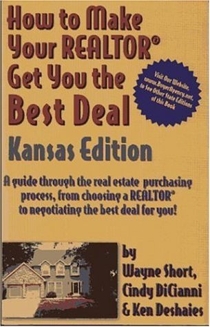 How to Make Your Realtor Get You the Best Deal, Kansas Edition: A Guide Through the Real Estate Purchasing Process, from Choosin,Used