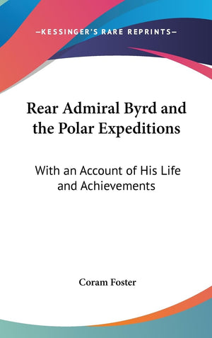 Rear Admiral Byrd And The Polar Expeditions: With An Account Of His Life And Achievements,New