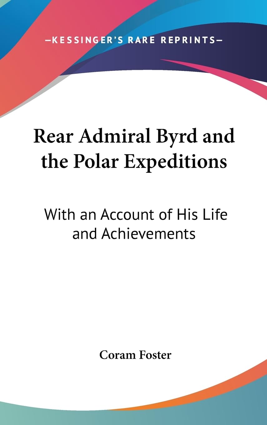 Rear Admiral Byrd And The Polar Expeditions: With An Account Of His Life And Achievements,New