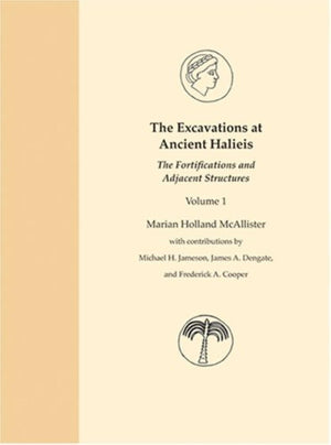 The Excavations At Ancient Halieis, Vol. 1: The Fortifications And Adjacent Structures,New