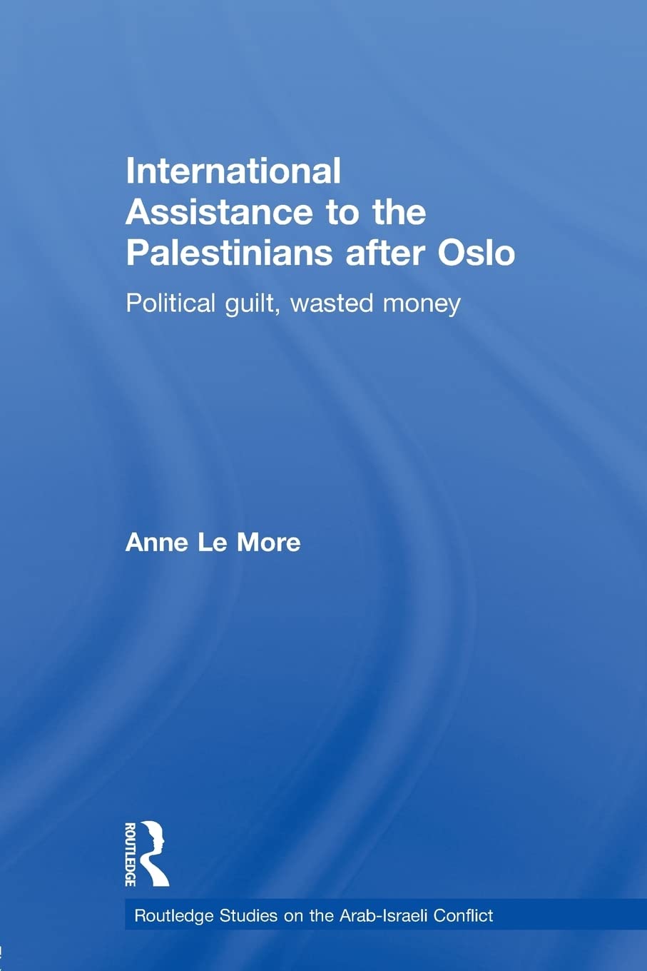 International Assistance To The Palestinians After Oslo (Routledge Studies On The Arabisraeli Conflict),New