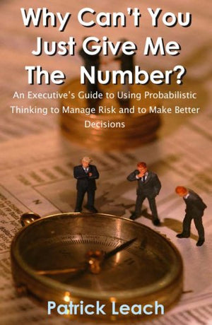 Why Can't You Just Give Me The Number? An Executive's Guide to Using Probabilistic Thinking to Manage Risk and to Make Better De,Used