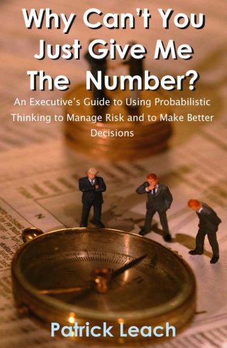 Why Can't You Just Give Me The Number? An Executive's Guide to Using Probabilistic Thinking to Manage Risk and to Make Better De,Used
