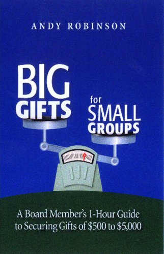 Big Gifts For Small Groups: A 1hour Board Member's Guide To Securing Gifts Of $500 To $5,000,Used