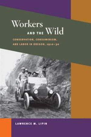 Workers and the Wild: Conservation, Consumerism, and Labor in Oregon, 191030 (Working Class in American History),Used