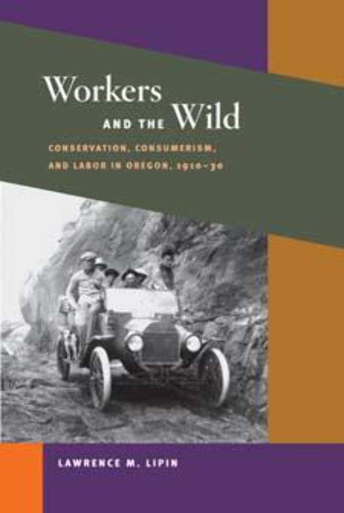 Workers and the Wild: Conservation, Consumerism, and Labor in Oregon, 191030 (Working Class in American History),Used