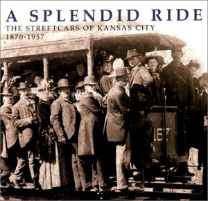 A Splendid Ride: The Streetcars of Kansas City, 18701957,Used