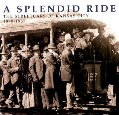 A Splendid Ride: The Streetcars of Kansas City, 18701957,Used