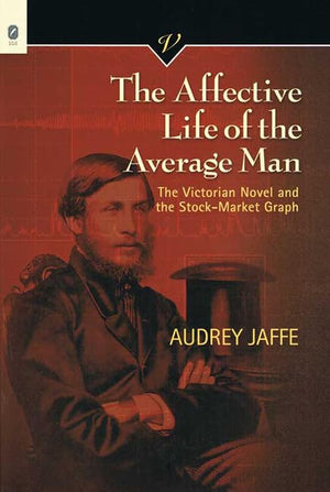 The Affective Life Of The Average Man: The Victorian Novel And The Stockmarket Graph (Victorian Critical Interventions) (Volume,Used