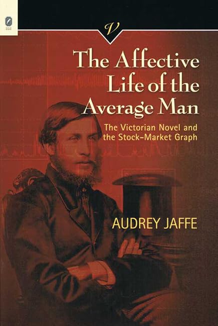 The Affective Life Of The Average Man: The Victorian Novel And The Stockmarket Graph (Victorian Critical Interventions) (Volume,Used