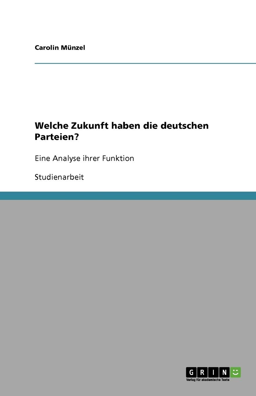 Welche Zukunft Haben Die Deutschen Parteien?: Eine Analyse Ihrer Funktion (German Edition),Used