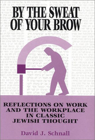 By the Sweat of Your Brow: Reflections on Work and the Workplace in Classic Jewish Thought,Used