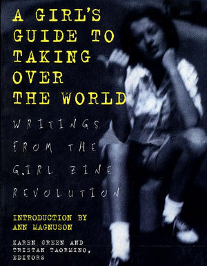 Girls Guide To Taking Over The World: Writings From The Girl Zine Revolution,New