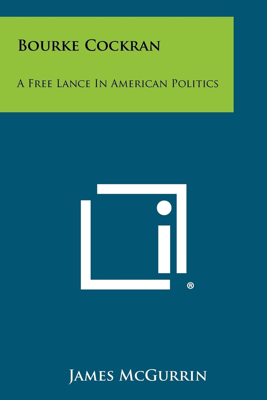 Bourke Cockran: A Free Lance in American Politics,Used