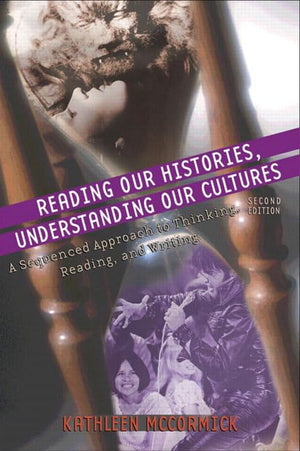 Reading Our Histories, Understanding Our Cultures: A Sequenced Approach to Thinking, Reading, and Writing,New