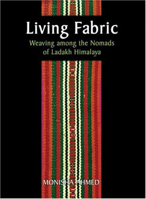 Living Fabric: Weaving Among The Nomads Of Ladakh Himalaya,New
