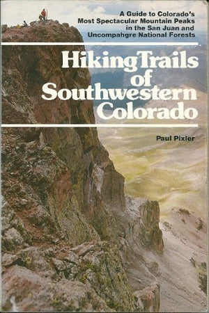 Hiking Trails Of Southwestern Colorado: A Guide To Colorado'S Most Spectacular Mountain Peaks In The San Juan And Uncompahgre Na,New