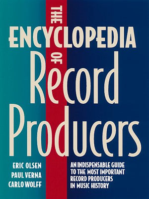The Encyclopedia of Record Producers: An Indispensable Guide to the Most Important Record Producers in Music History,Used