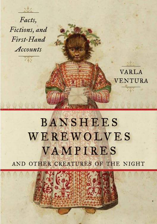 Banshees, Werewolves, Vampires, and Other Creatures of the Night: Facts, Fictions, and FirstHand Accounts,New
