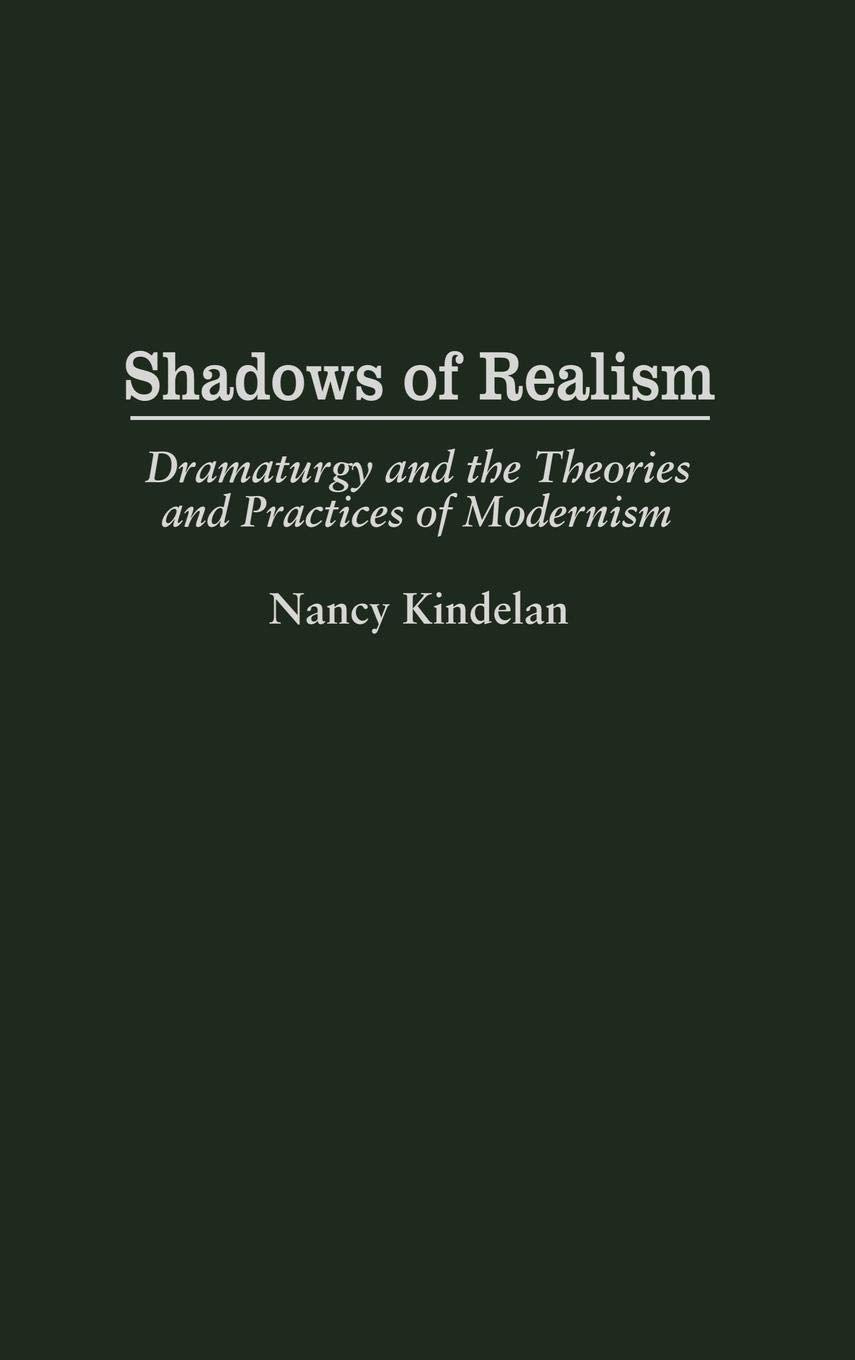 Shadows of Realism: Dramaturgy and the Theories and Practices of Modernism (Contributions in Drama and Theatre Studies),New