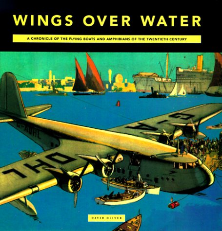Wings Over Water: A Chronicle Of The Flying Boats And Amphibians Of The Twentieth Century,Used