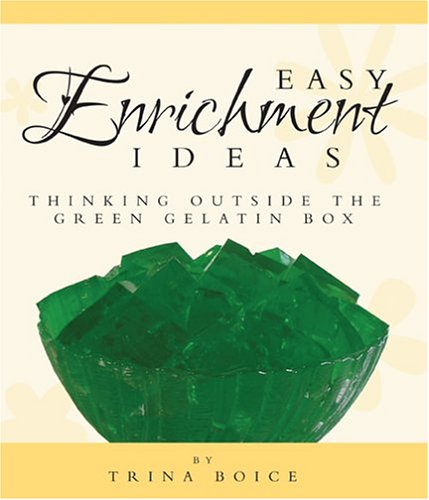 Easy Enrichment Ideas: Thinking Outside The Green Gelatin Box,Used