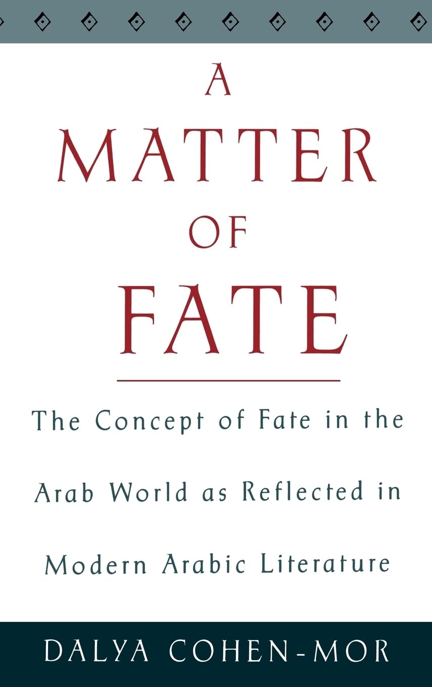A Matter of Fate: The Concept of Fate in the Arab World As Reflected in Modern Arabic Literature,New