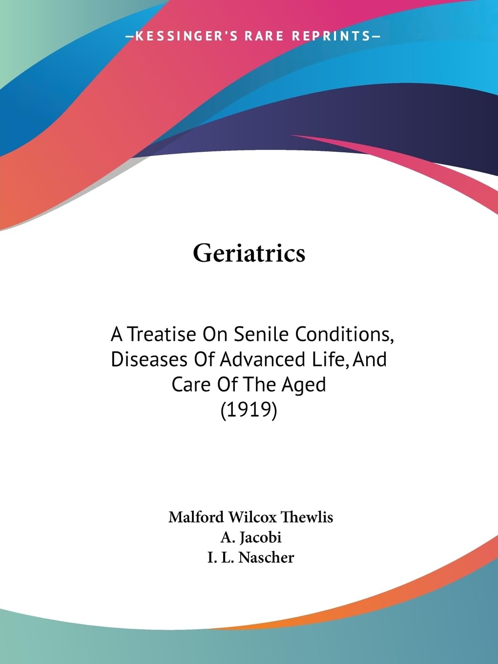 Geriatrics: A Treatise On Senile Conditions, Diseases Of Advanced Life, And Care Of The Aged (1919),New