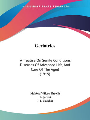Geriatrics: A Treatise On Senile Conditions, Diseases Of Advanced Life, And Care Of The Aged (1919),New